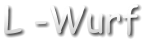 L -Wurf